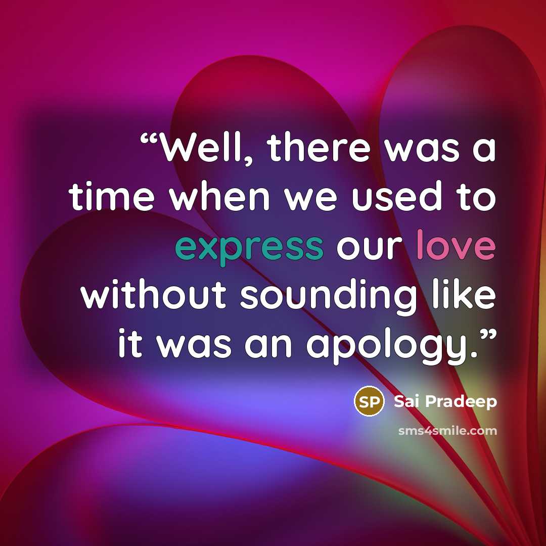 “Well, there was a time when we used to express our love without sounding like it was an apology.” quote by Sai Pradeep