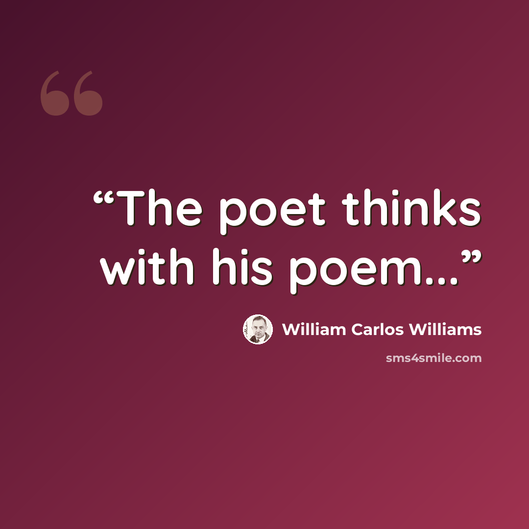 “The poet thinks with his poem...” quote by William Carlos Williams
