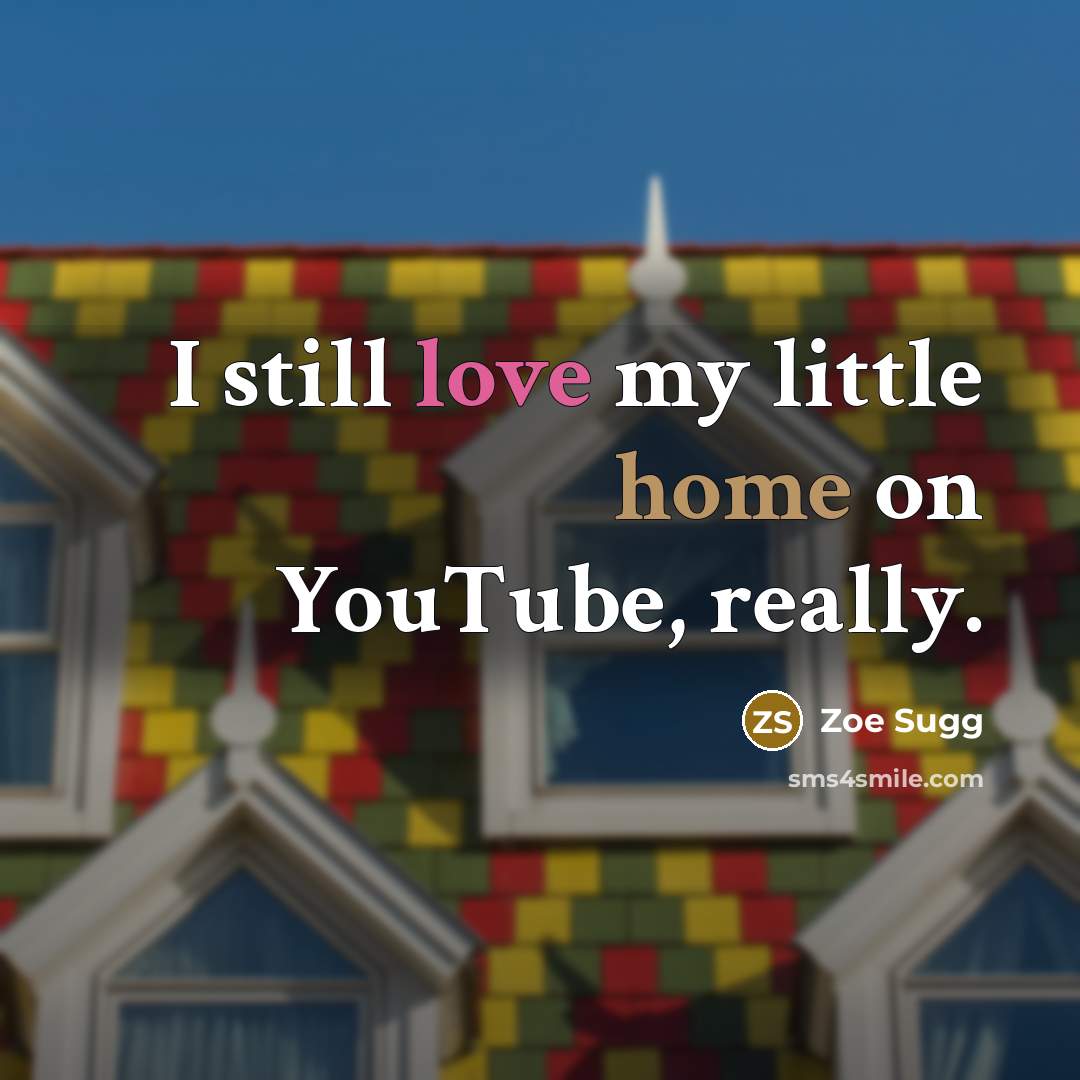 “I still love my little home on YouTube, really.” quote by Zoe Sugg