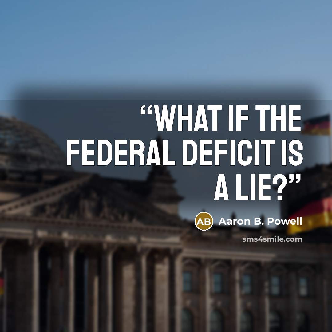“What if the Federal deficit is a lie?” quote by Aaron B. Powell