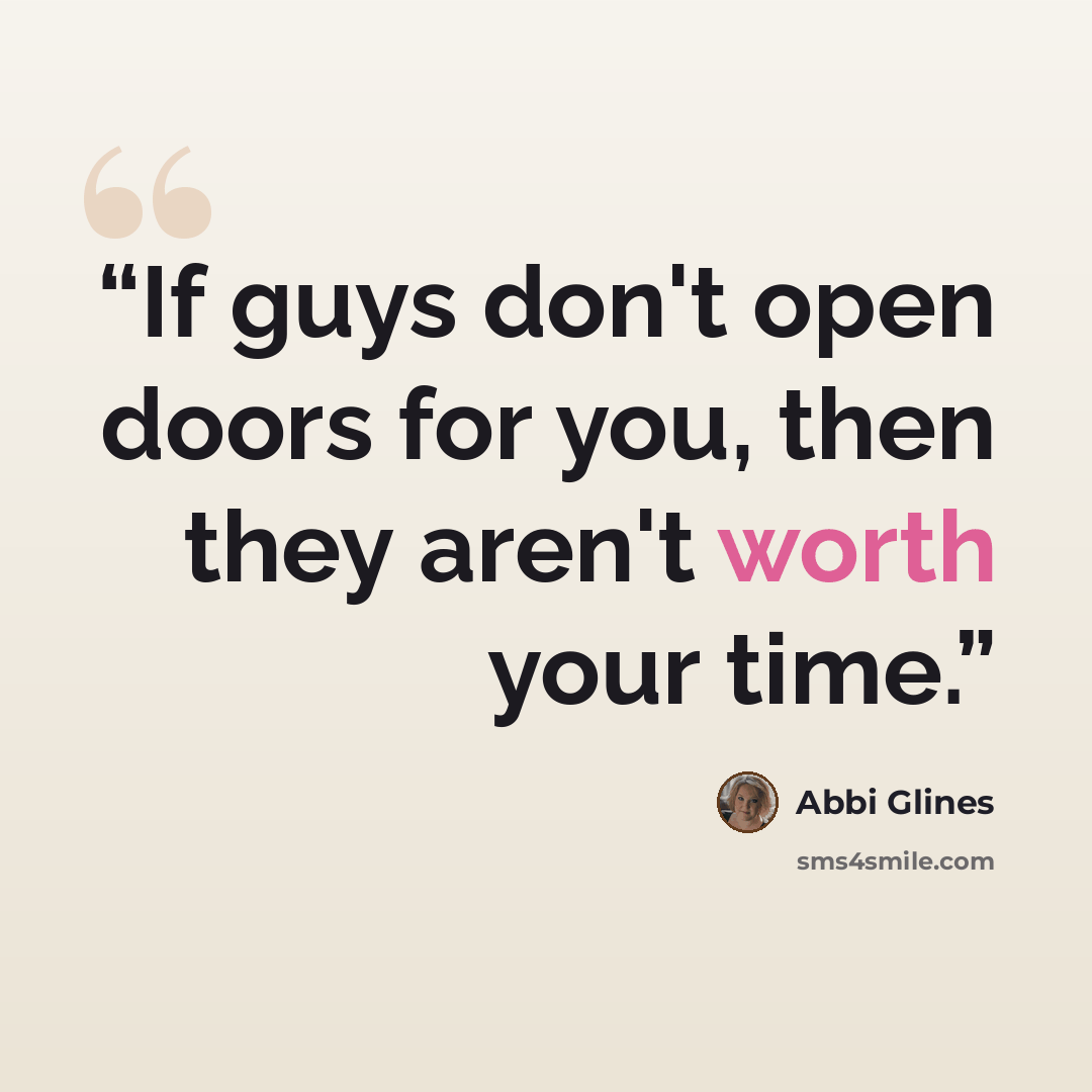 “If guys don't open doors for you, then they aren't worth your time.” quote by Abbi Glines