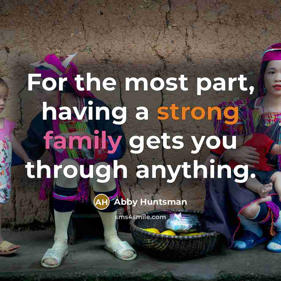 “For the most part, having a strong family gets you through anything.” quote by Abby Huntsman