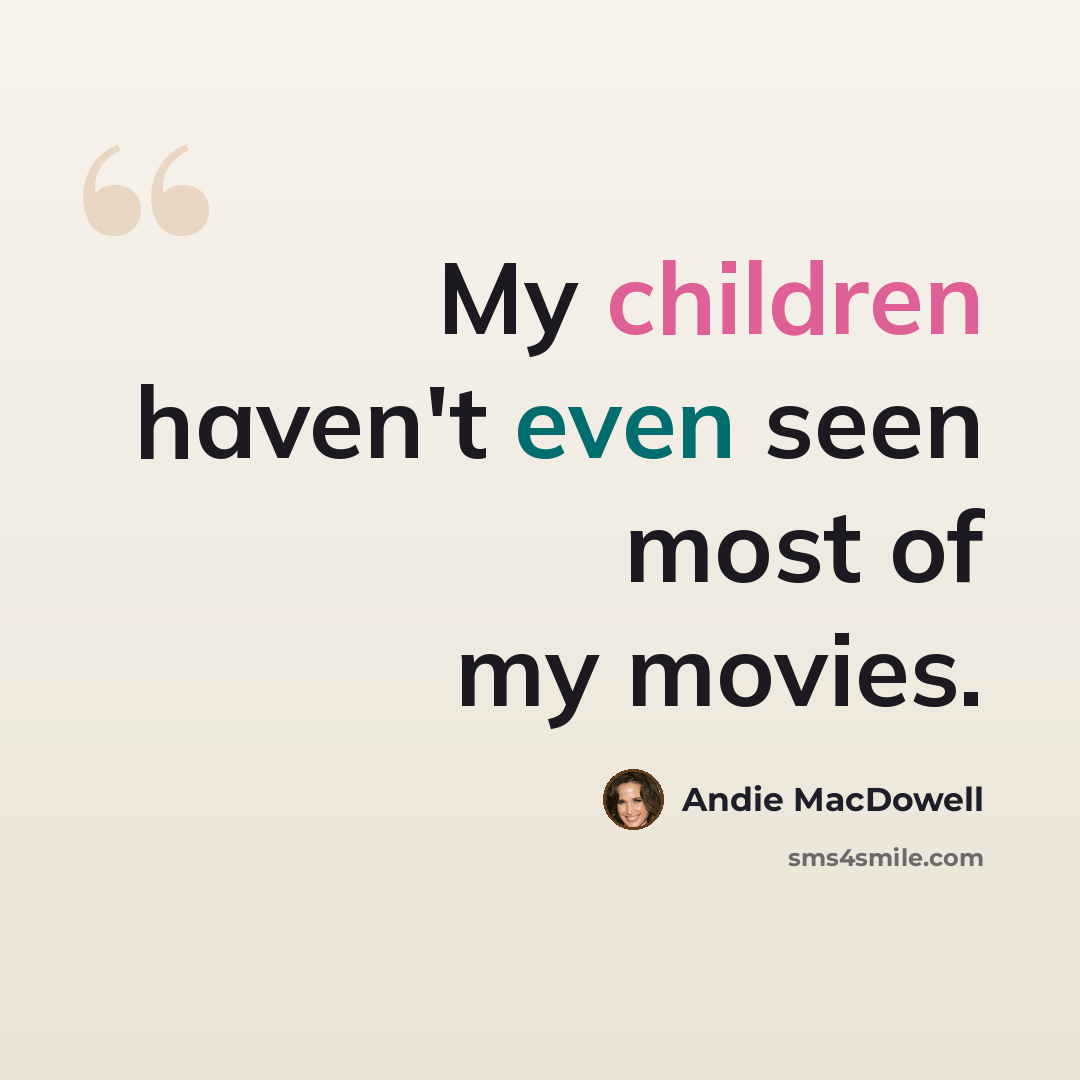 “My children haven't even seen most of my movies.” quote by Andie MacDowell