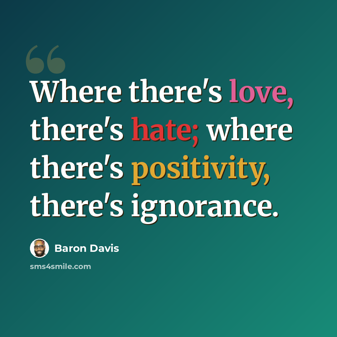 “Where there's love, there's hate; where there's positivity, there's ignorance.” quote by Baron Davis