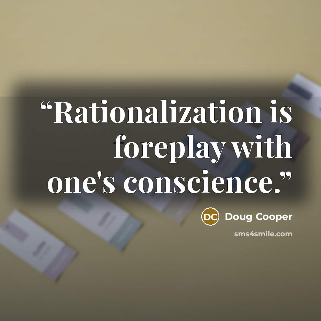 “Rationalization is foreplay with one's conscience.” quote by Doug Cooper