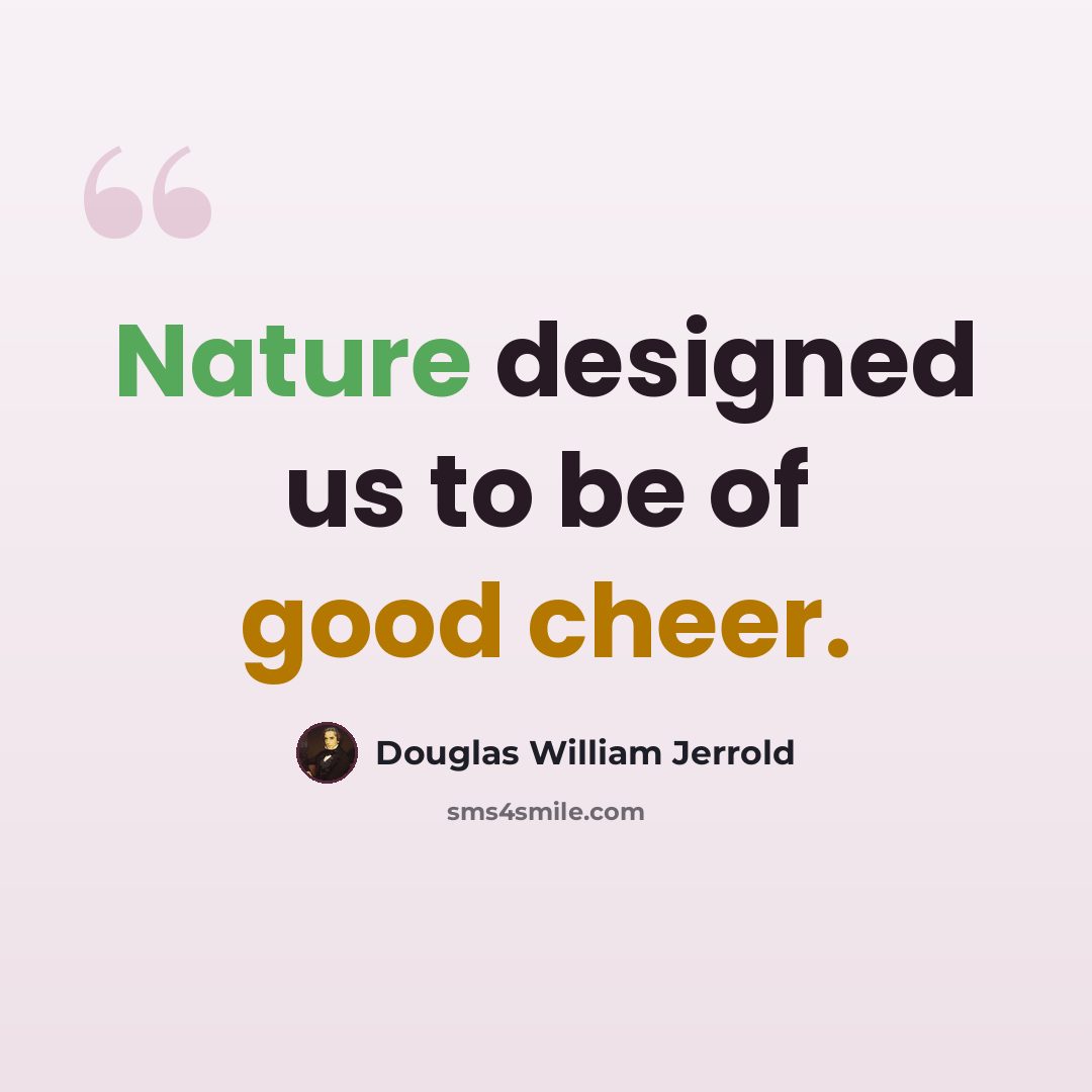 “Nature designed us to be of good cheer.” quote by Douglas William Jerrold