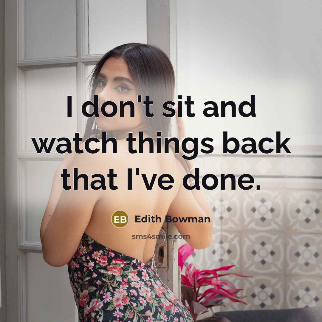 “I don't sit and watch things back that I've done.” quote by Edith Bowman