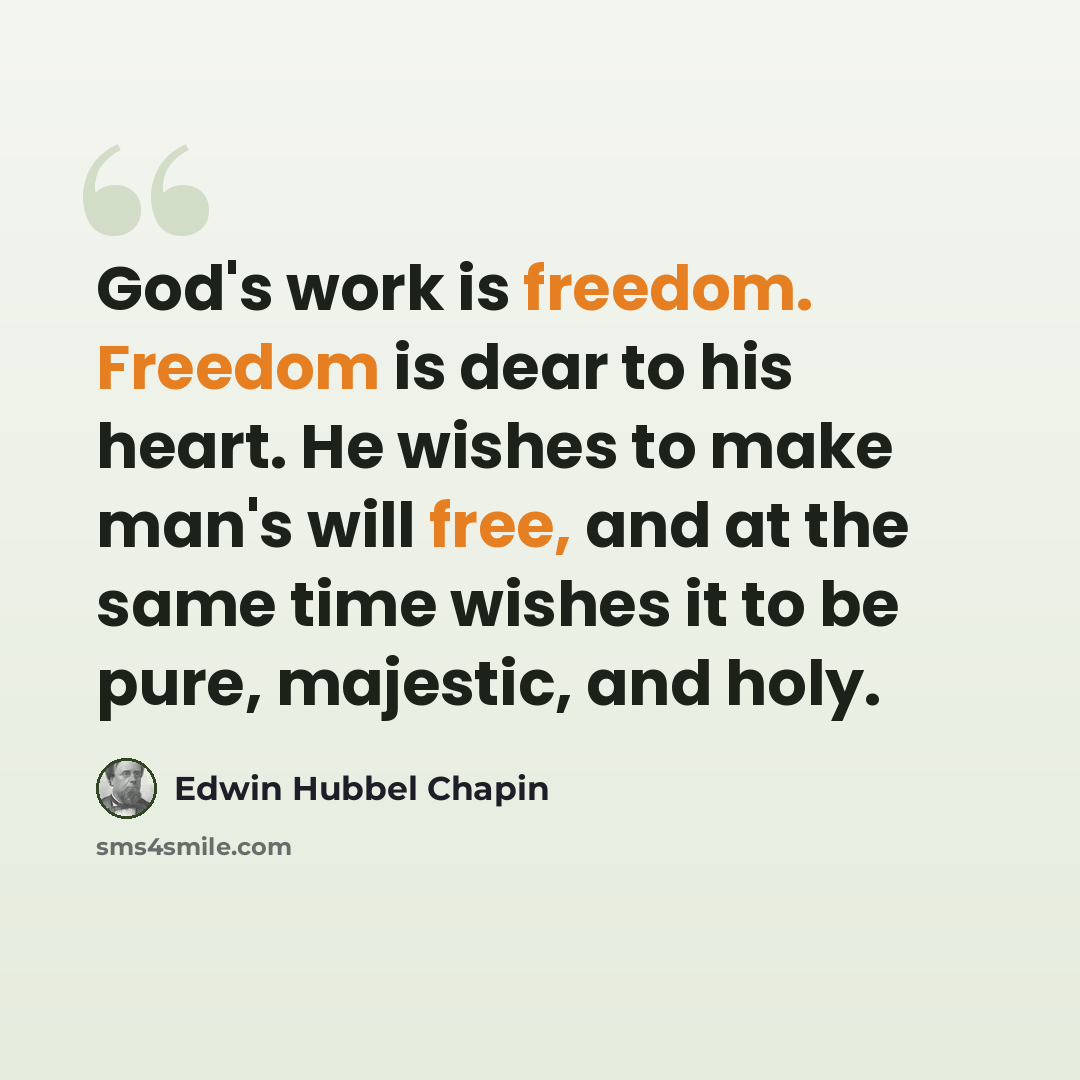 “God's work is freedom. Freedom is dear to his heart. He wishes to make man's will free, and at the same time wishes it to be pure, majestic, and holy.” quote by Edwin Hubbel Chapin