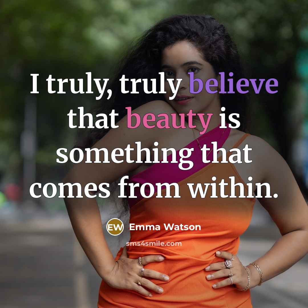 “I truly, truly believe that beauty is something that comes from within.” quote by Emma Watson