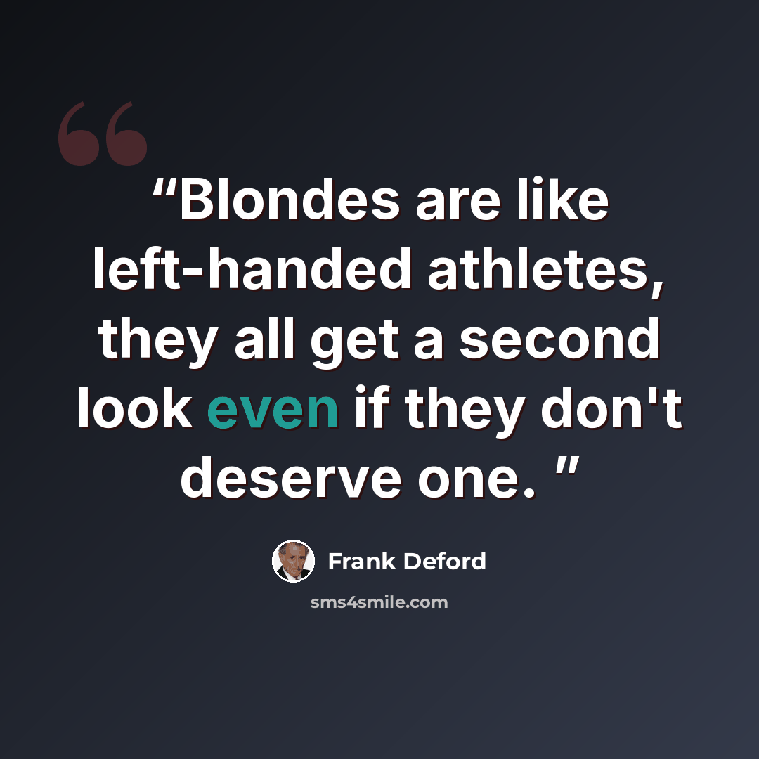 “Blondes are like left-handed athletes, they all get a second look even if they don't deserve one.” quote by frank deford