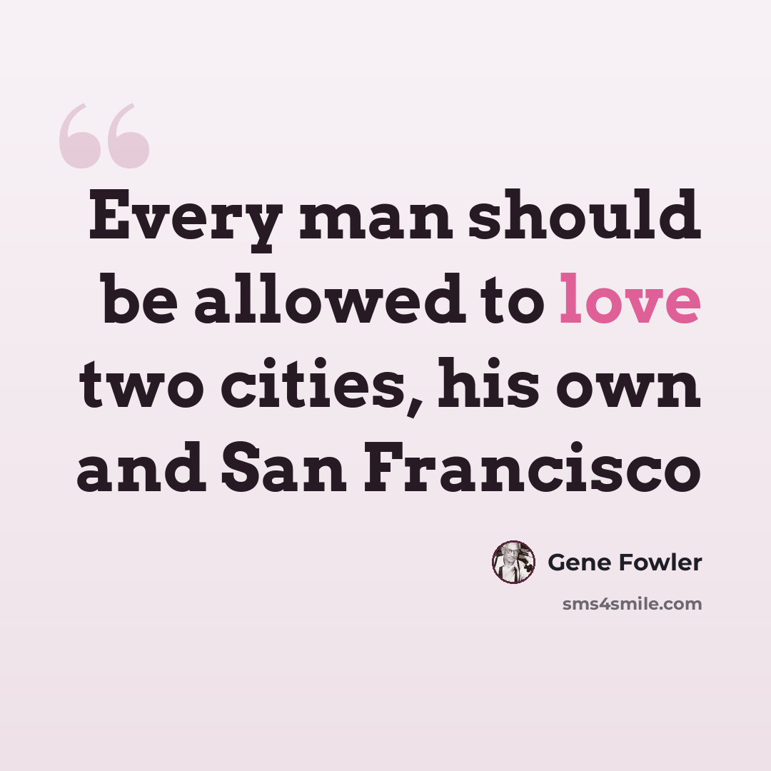 “Every man should be allowed to love two cities, his own and San Francisco” quote by Gene Fowler