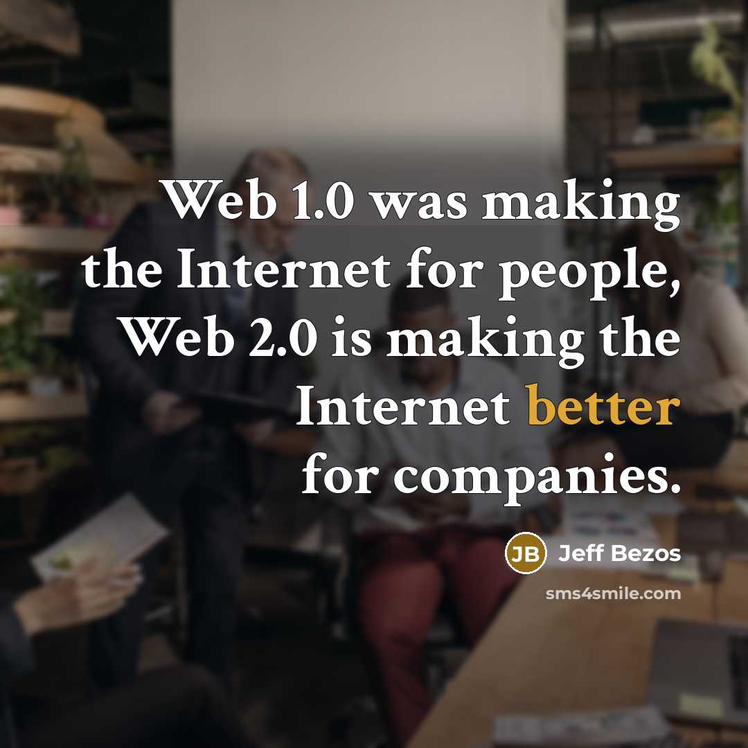 “Web 1.0 was making the Internet for people, Web 2.0 is making the Internet better for companies.” quote by Jeff Bezos