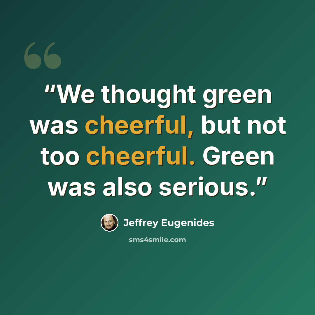 “We thought green was cheerful, but not too cheerful. Green was also serious.” quote by Jeffrey Eugenides