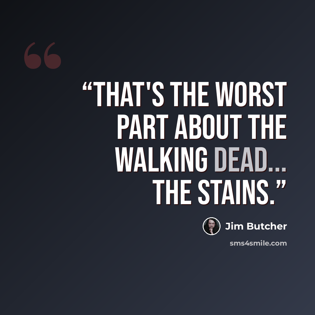 “That's the worst part about the walking dead... the stains.” quote by Jim Butcher