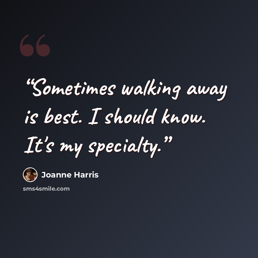 “Sometimes walking away is best. I should know. It's my specialty.” quote by Joanne Harris