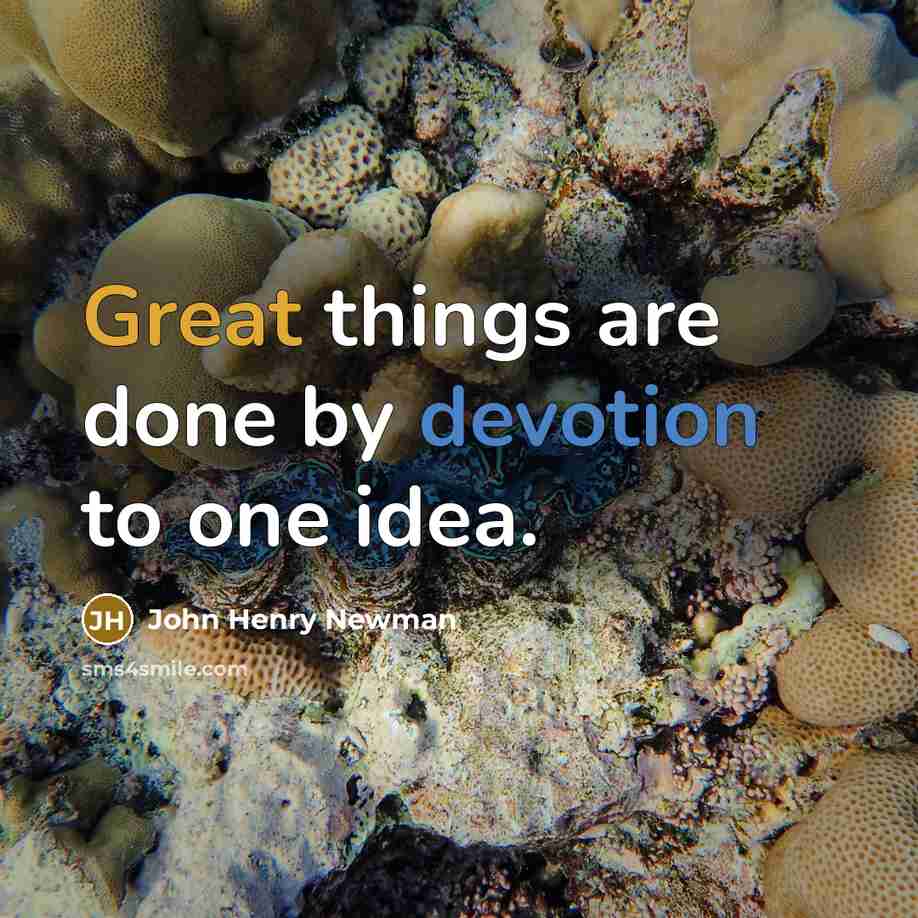 “Great things are done by devotion to one idea.” quote by John Henry Newman