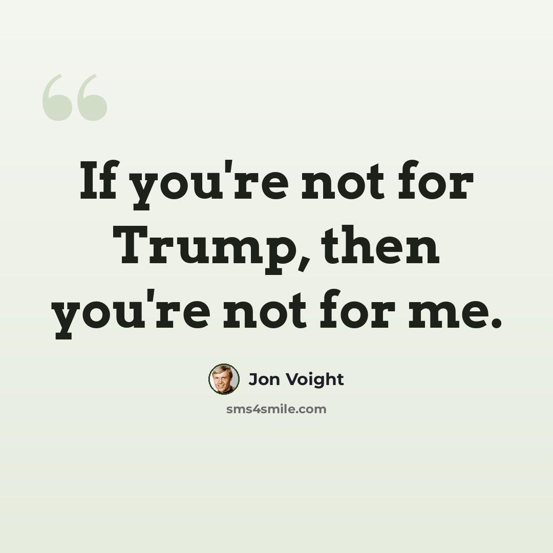 “If you're not for Trump, then you're not for me.” quote by Jon Voight