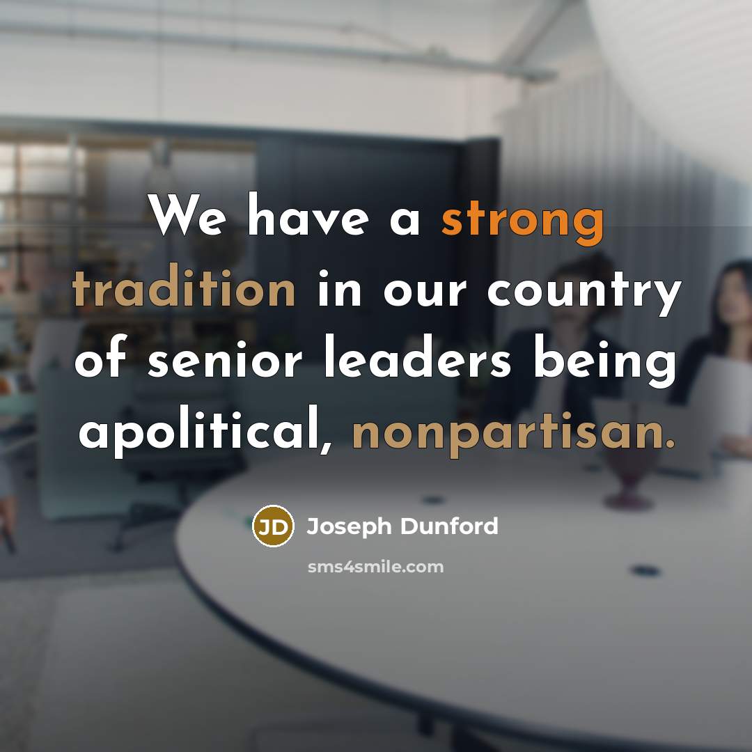 “We have a strong tradition in our country of senior leaders being apolitical, nonpartisan.” quote by Joseph Dunford