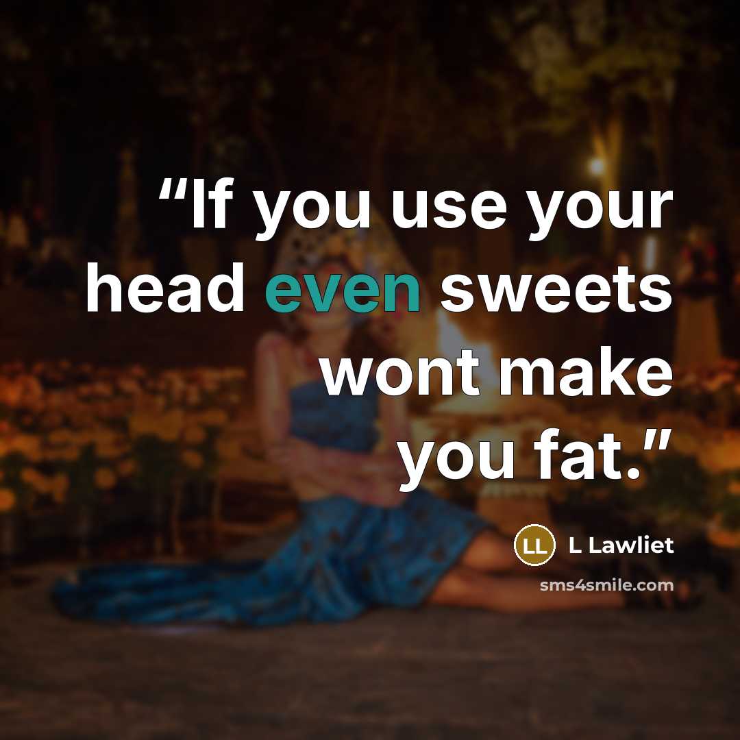 “If you use your head even sweets wont make you fat.” quote by L Lawliet