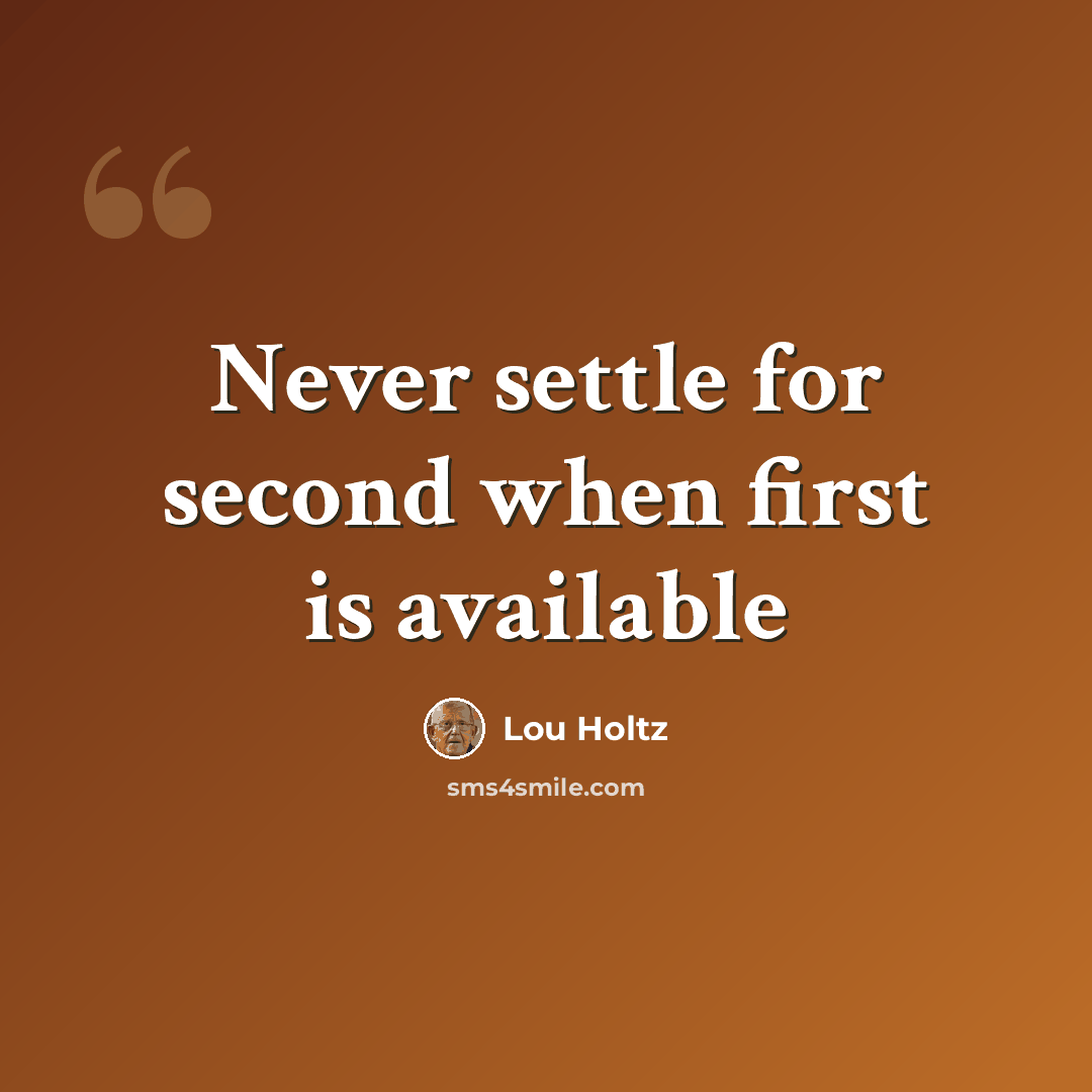 “Never settle for second when first is available” quote by Lou Holtz
