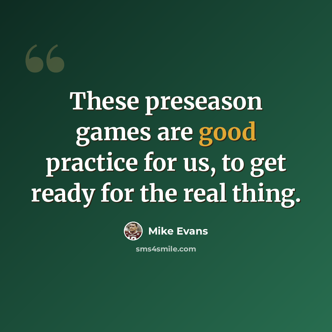 “These preseason games are good practice for us, to get ready for the real thing.” quote by Mike Evans