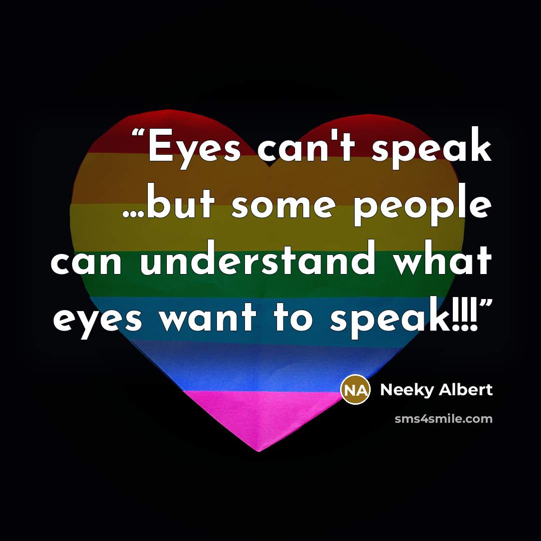 “Eyes can't speak ...but some people can understand what eyes want to speak!!!” quote by Neeky Albert