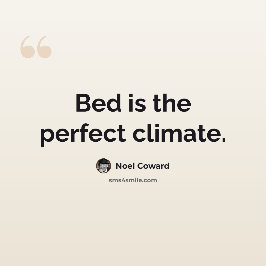 “Bed is the perfect climate.” quote by Noel Coward