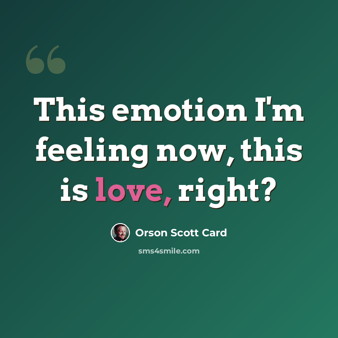 “This emotion I'm feeling now, this is love, right?” quote by Orson Scott Card
