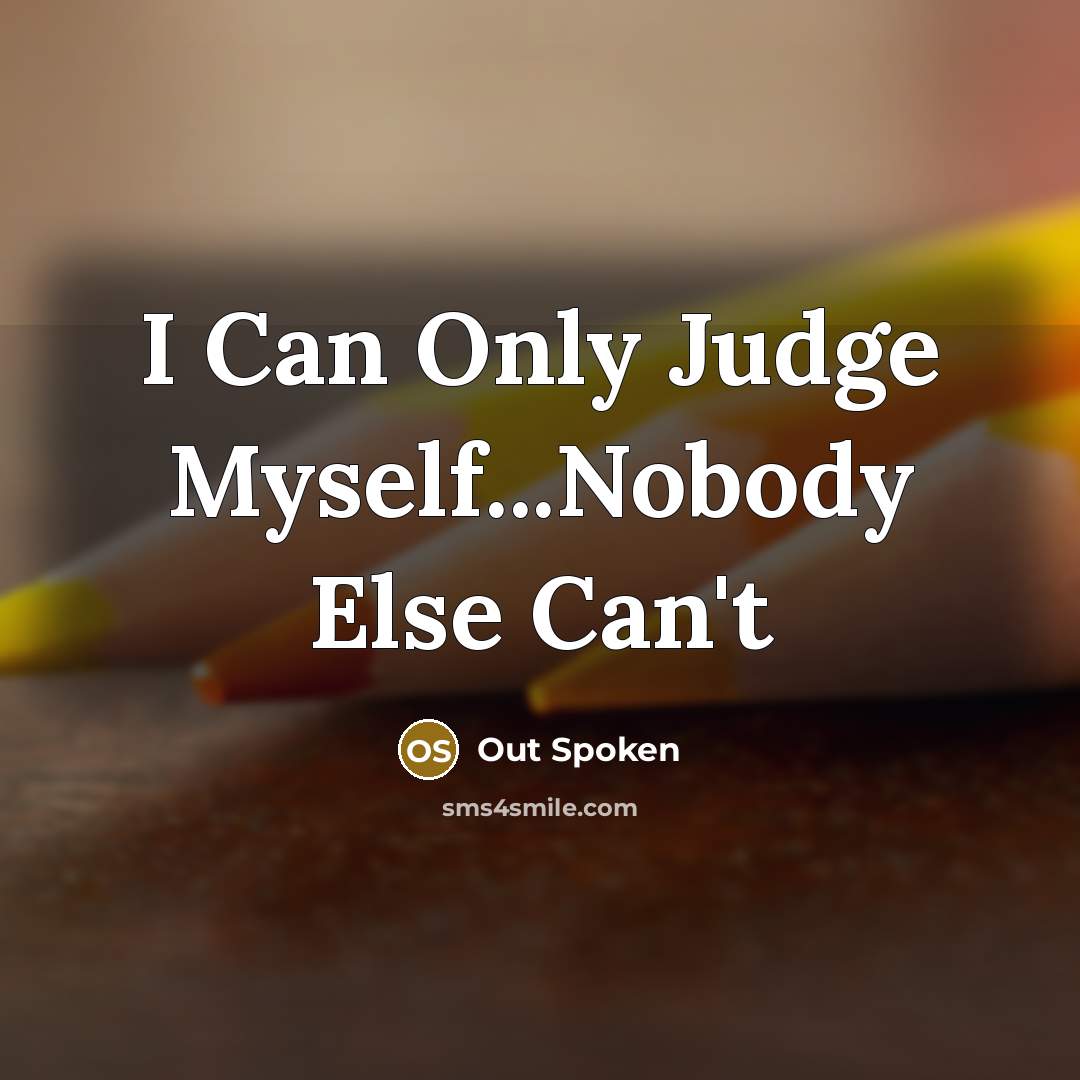 “I Can Only Judge Myself...Nobody Else Can't” quote by Out Spoken