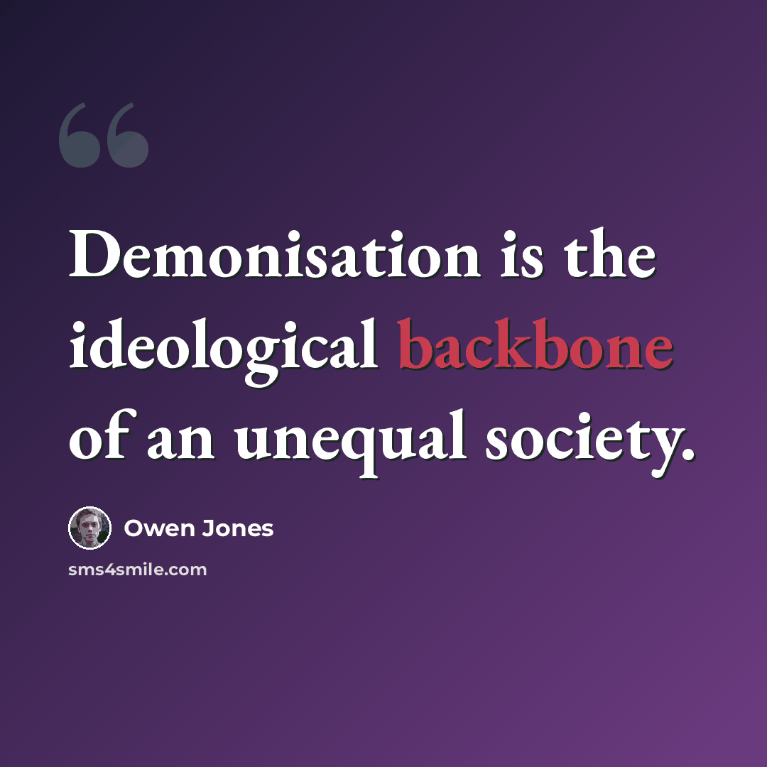 “Demonisation is the ideological backbone of an unequal society.” quote by Owen Jones