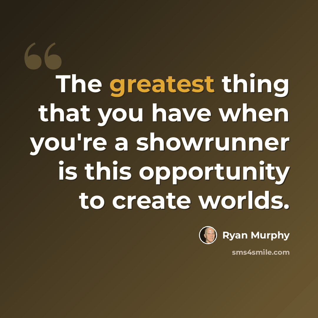 “The greatest thing that you have when you're a showrunner is this opportunity to create worlds.” quote by Ryan Murphy