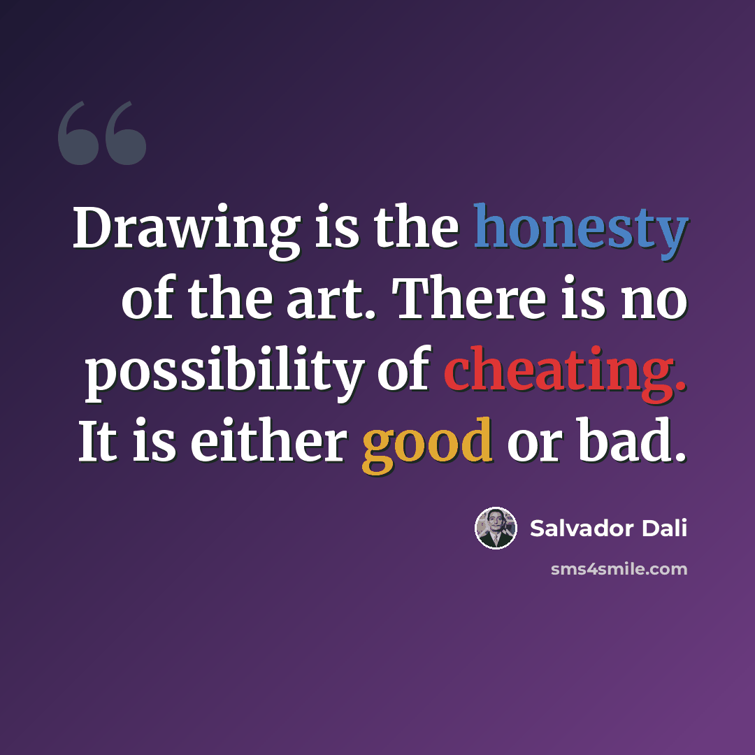 “Drawing is the honesty of the art. There is no possibility of cheating. It is either good or bad.” quote by Salvador Dali