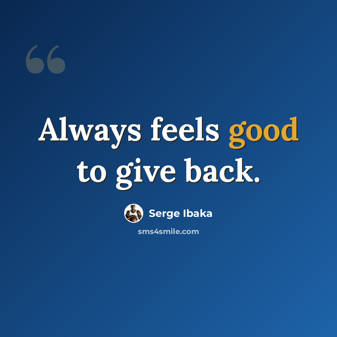 “Always feels good to give back.” quote by Serge Ibaka
