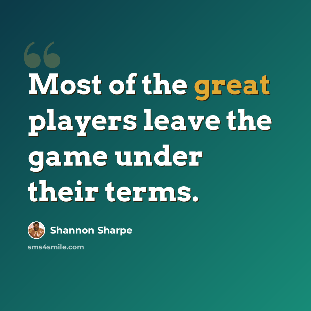 “Most of the great players leave the game under their terms.” quote by Shannon Sharpe