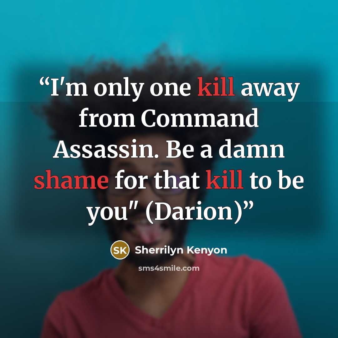 “I'm only one kill away from Command Assassin. Be a damn shame for that kill to be you" (Darion)” quote by Sherrilyn Kenyon