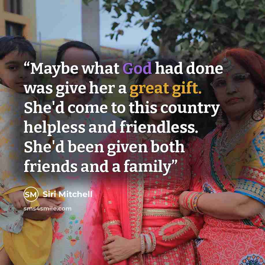 “Maybe what God had done was give her a great gift. She'd come to this country helpless and friendless. She'd been given both friends and a family” quote by Siri Mitchell