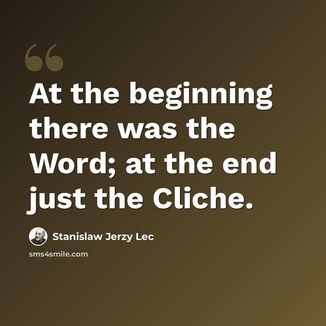 “At the beginning there was the Word; at the end just the Cliche.” quote by Stanislaw Jerzy Lec