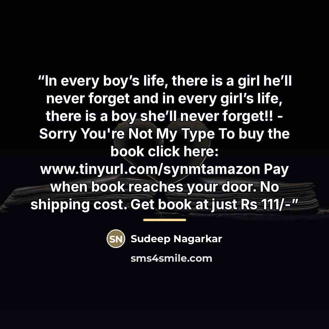 “In every boy’s life, there is a girl he’ll never forget and in every girl’s life, there is a boy she’ll never forget!! - Sorry You're Not My Type To buy the book click here: www.tinyurl.com/synmtamazon Pay when book reaches your door. No shipping cost. Get book at just Rs 111/-” quote by Sudeep Nagarkar