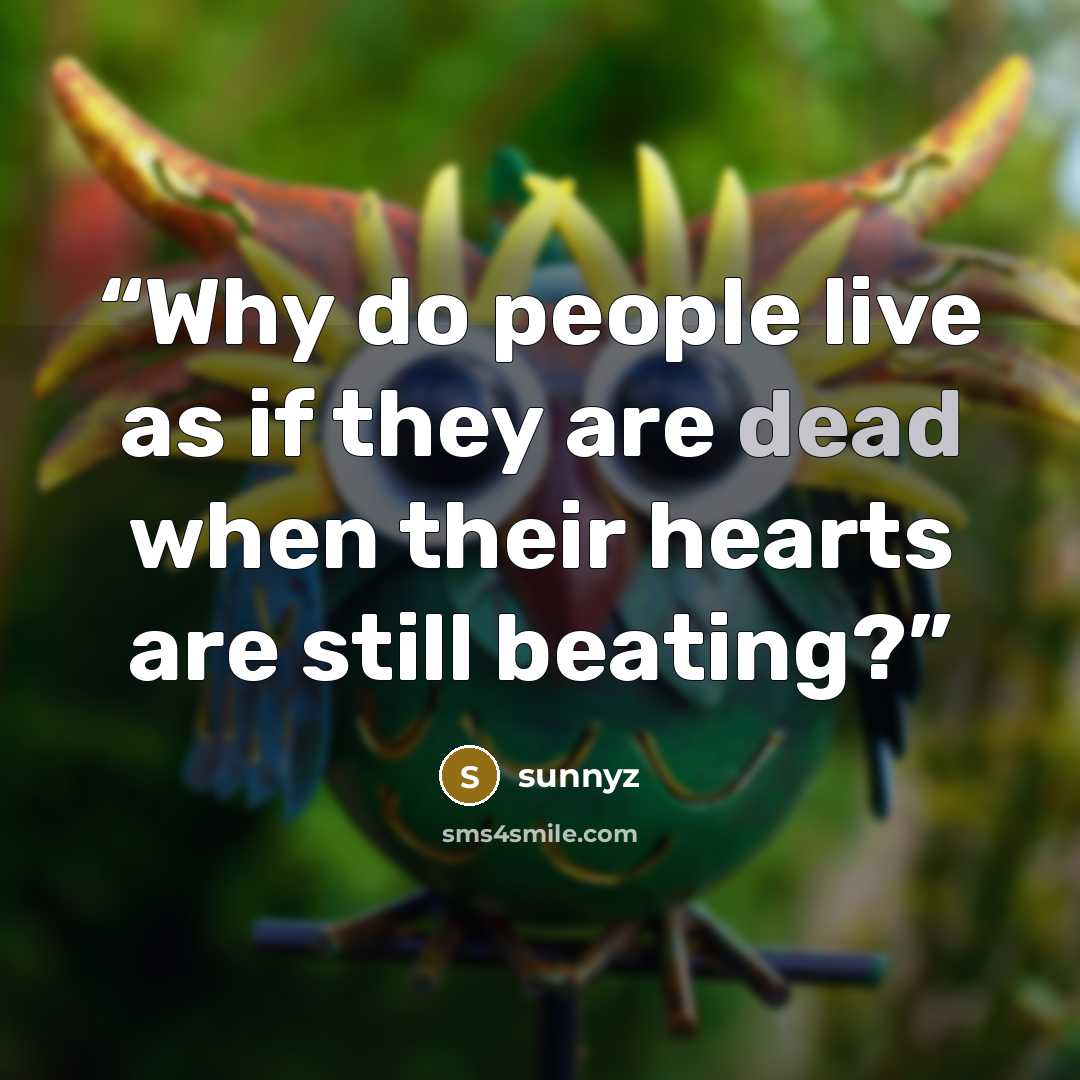 “Why do people live as if they are dead when their hearts are still beating?” quote by sunnyz