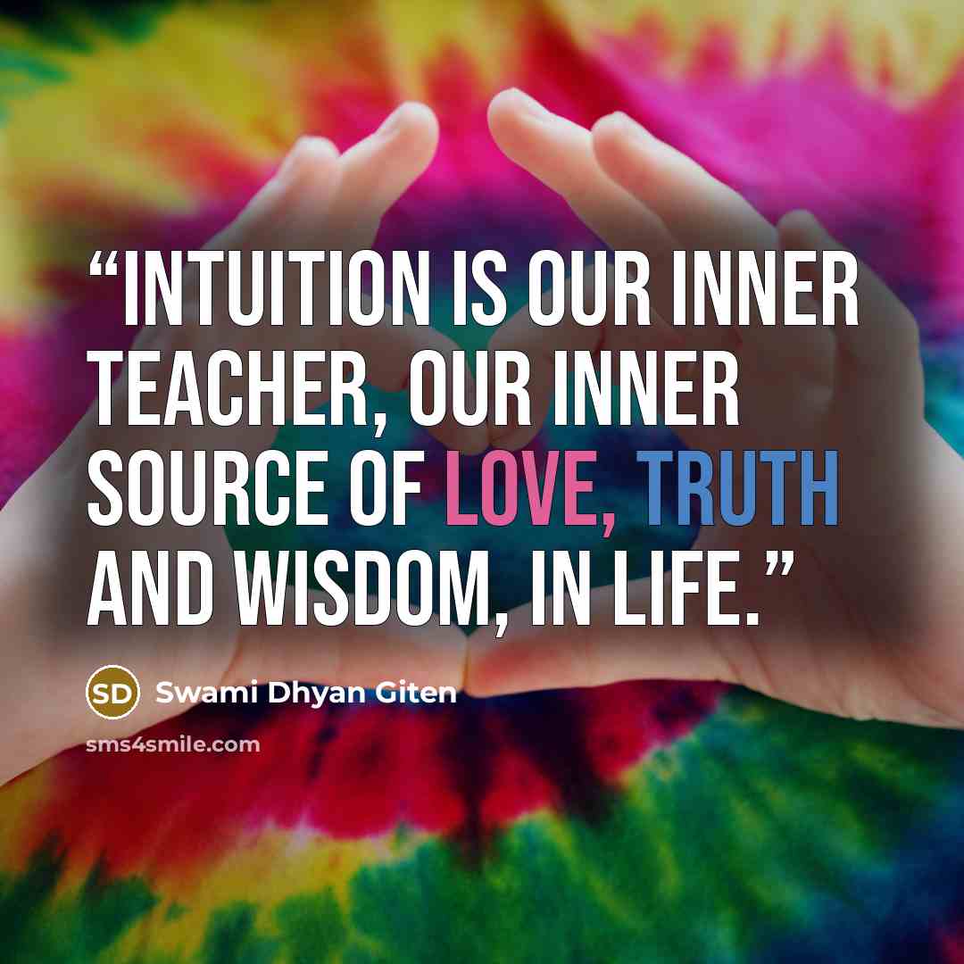 “Intuition is our inner teacher, our inner source of love, truth and wisdom, in life.” quote by Swami Dhyan Giten