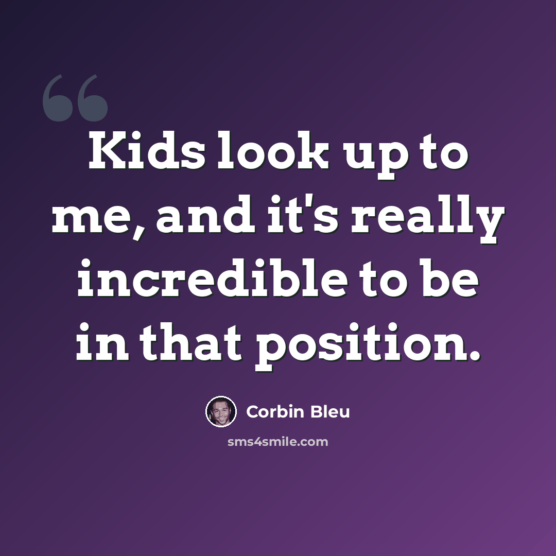 “Kids look up to me, and it's really incredible to be in that position.” quote by Corbin Bleu