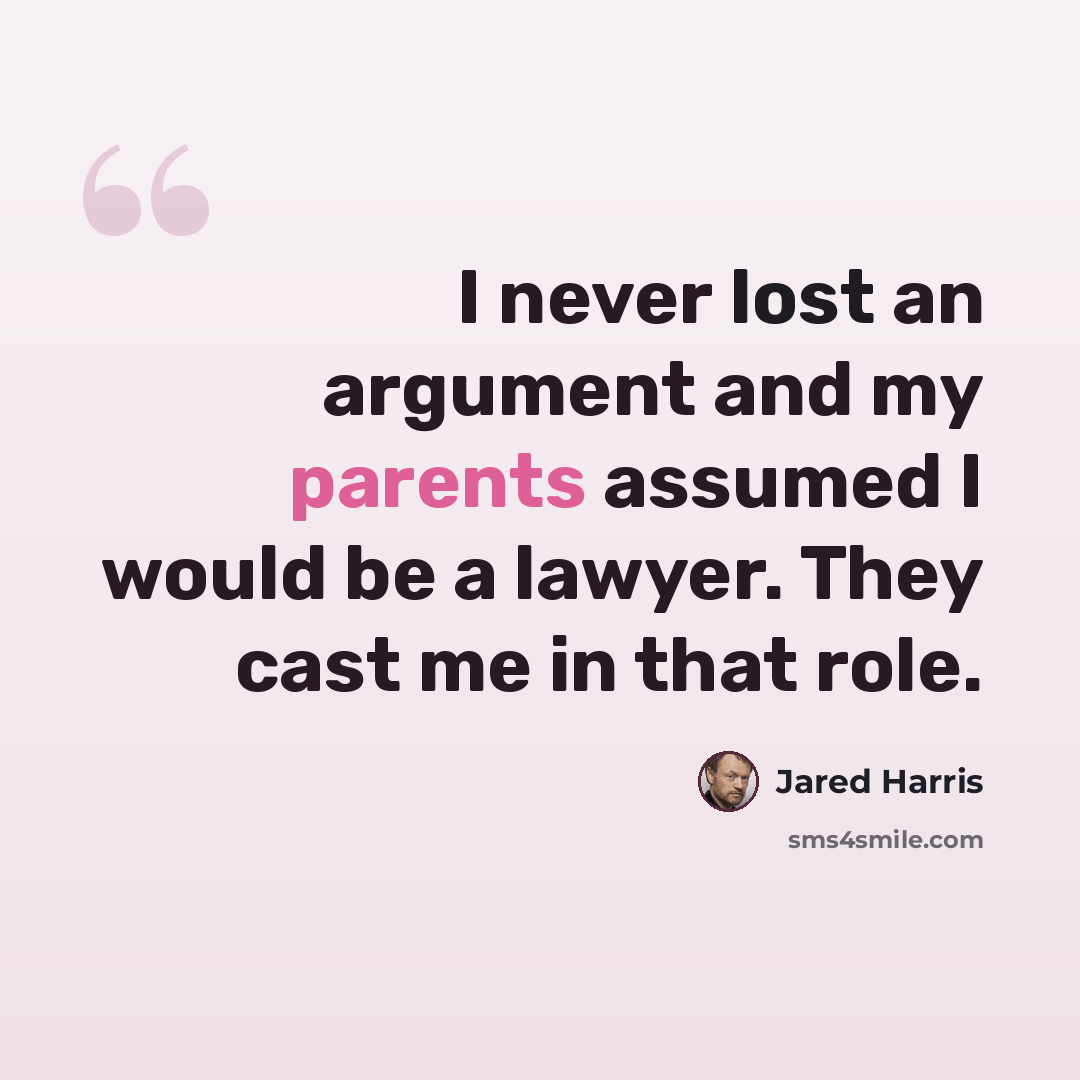 “I never lost an argument and my parents assumed I would be a lawyer. They cast me in that role.” quote by Jared Harris