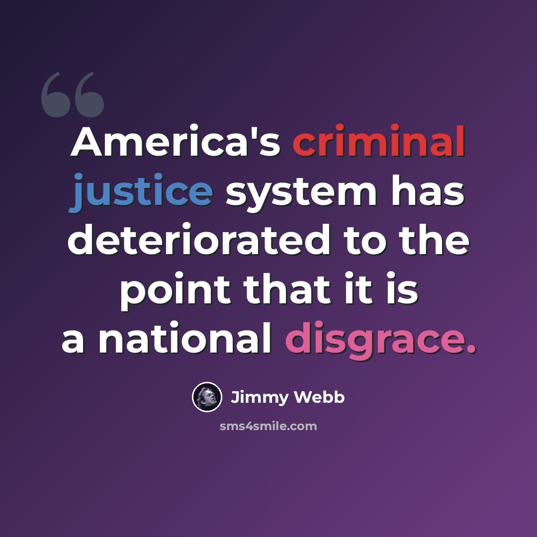 “America's criminal justice system has deteriorated to the point that it is a national disgrace.” quote by Jimmy Webb