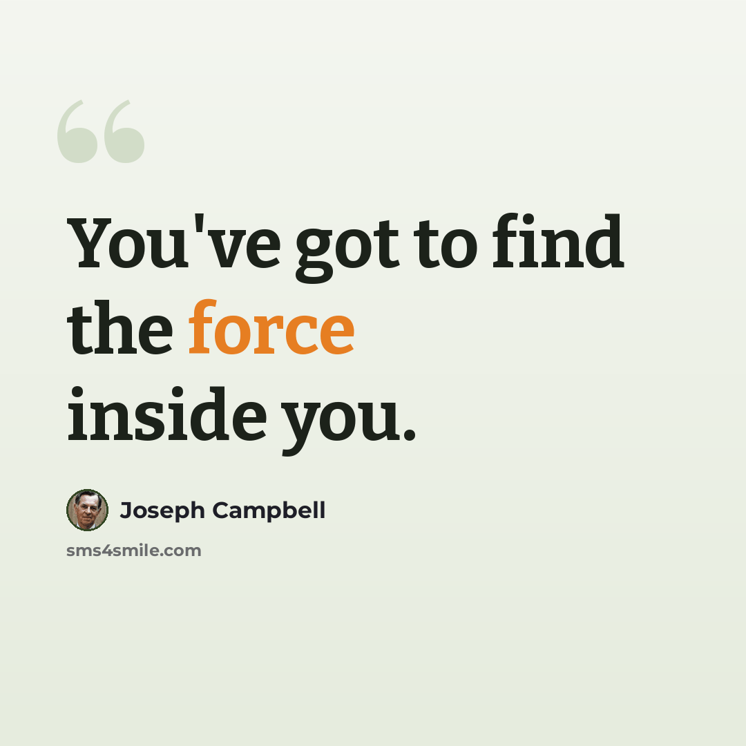 “You've got to find the force inside you.” quote by Joseph Campbell