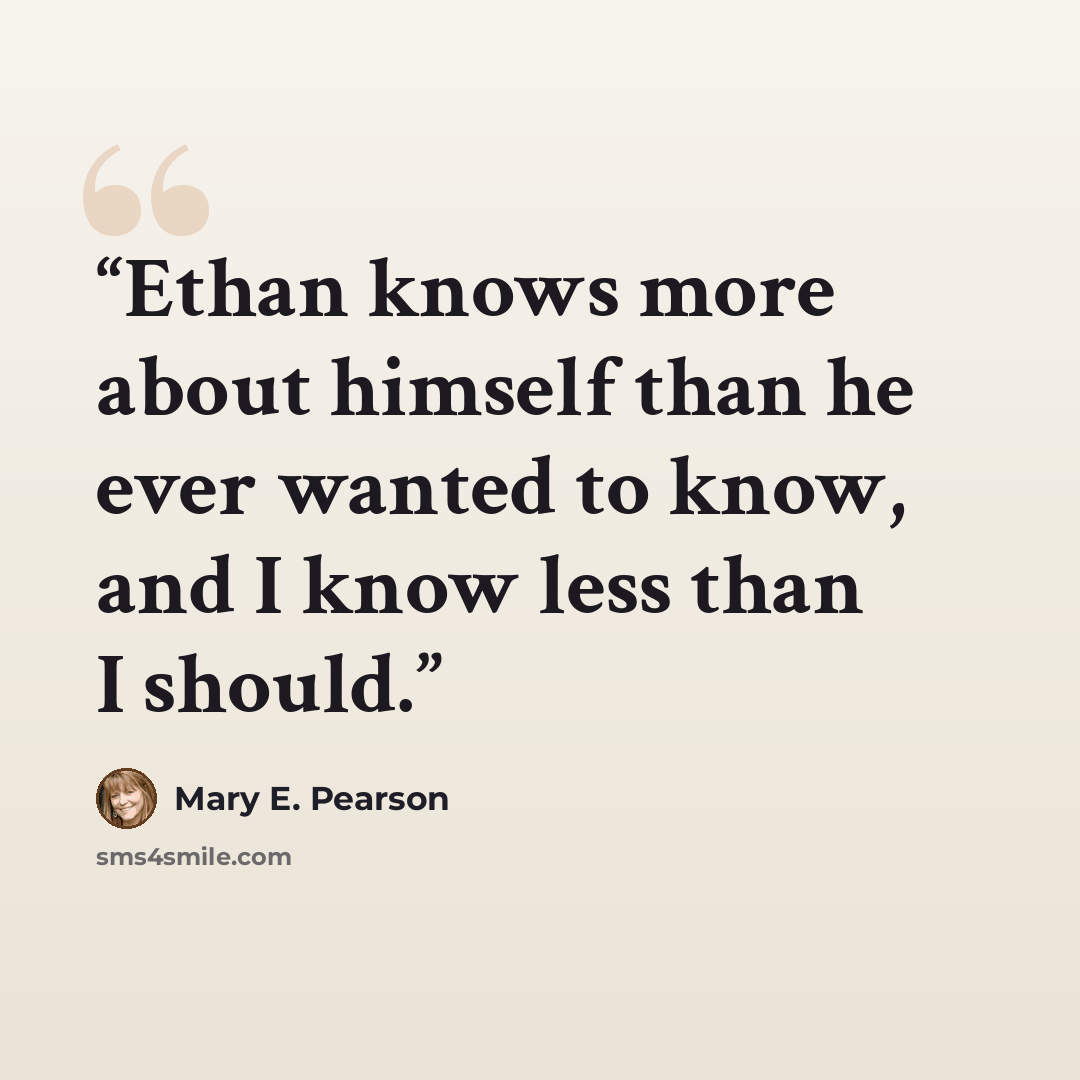 “Ethan knows more about himself than he ever wanted to know, and I know less than I should.” quote by Mary E. Pearson