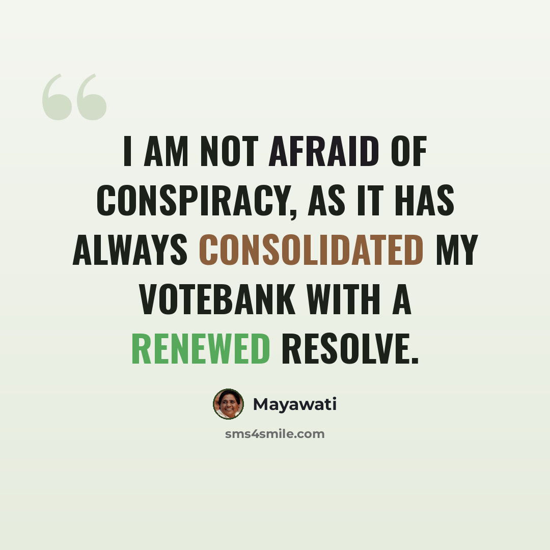 “I am not afraid of conspiracy, as it has always consolidated my votebank with a renewed resolve.” quote by Mayawati