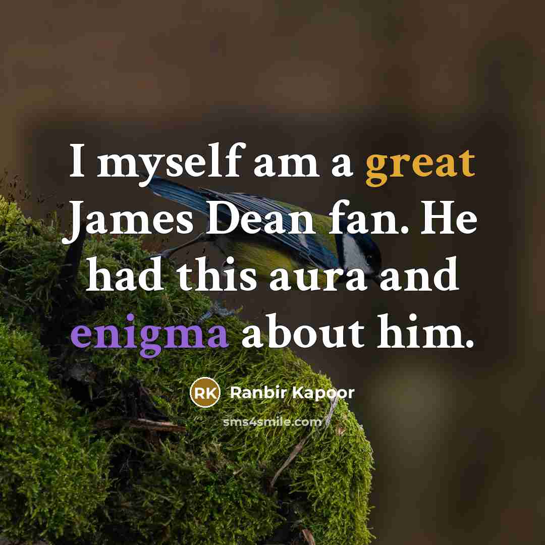 “I myself am a great James Dean fan. He had this aura and enigma about him.” quote by Ranbir Kapoor