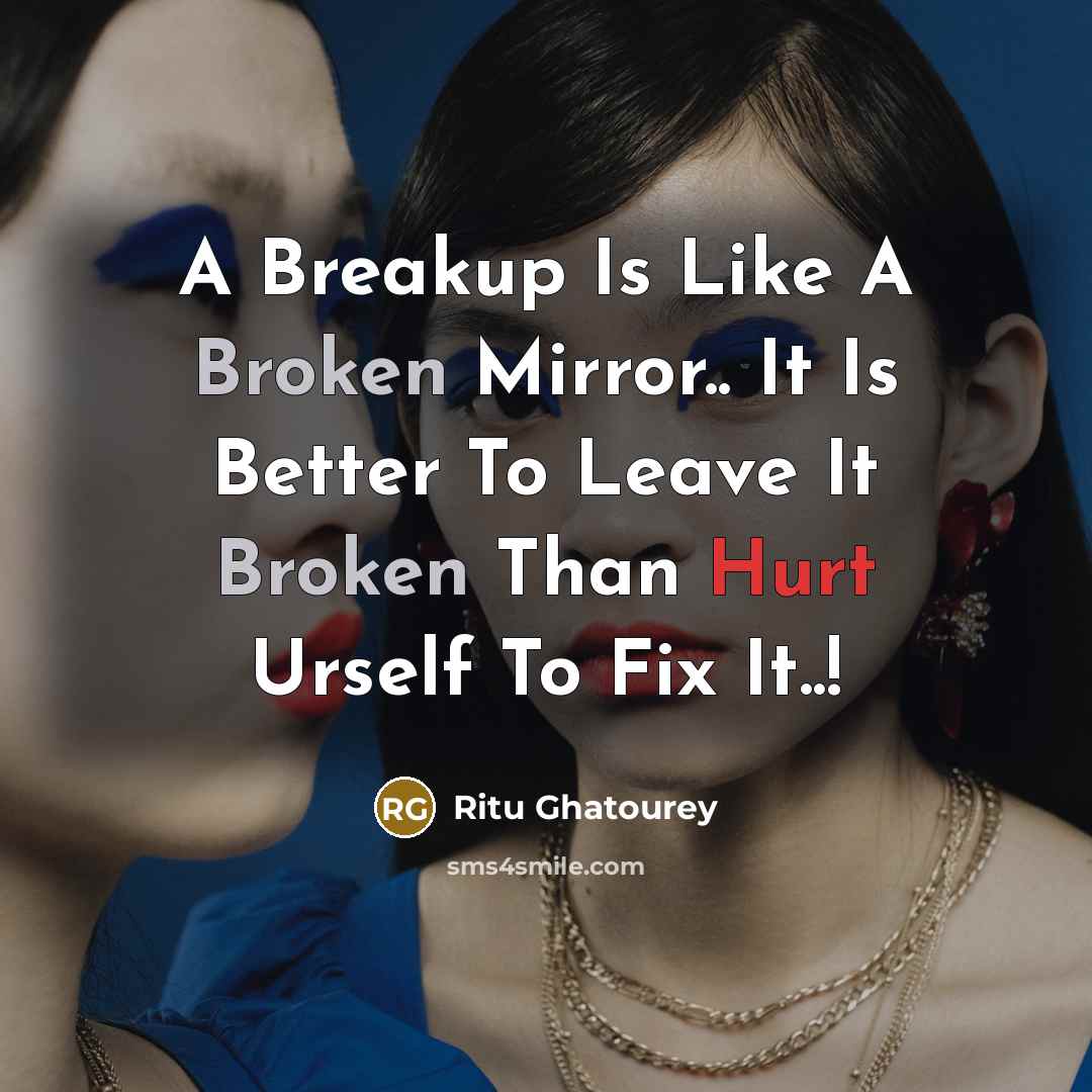 “A Breakup Is Like A Broken Mirror.. It Is Better To Leave It Broken Than Hurt Urself To Fix It..!” quote by Ritu Ghatourey