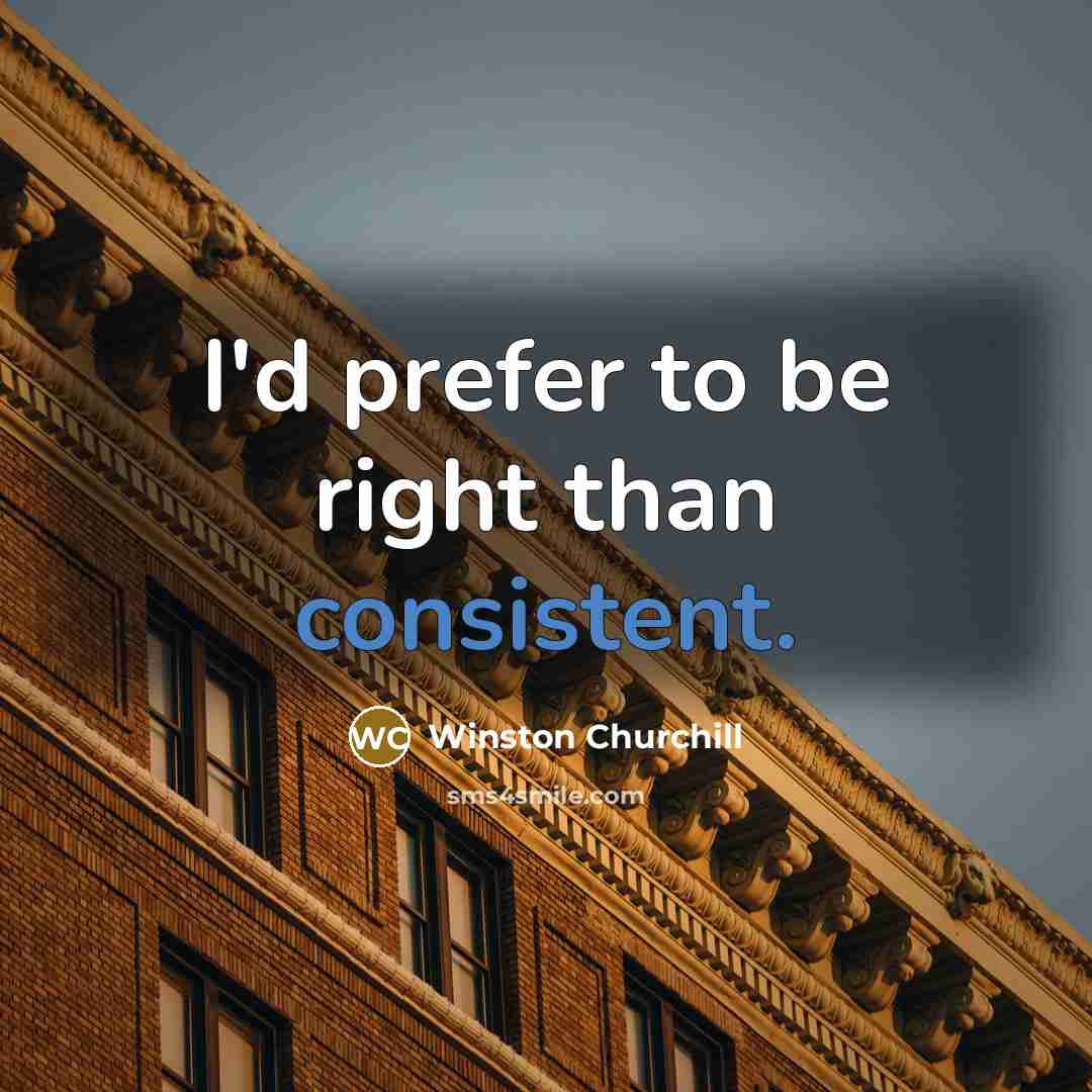 “I'd prefer to be right than consistent.” quote by Winston Churchill
