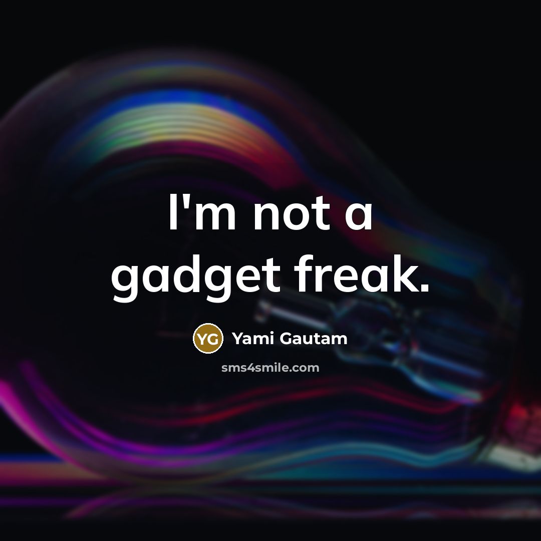 “I'm not a gadget freak.” quote by Yami Gautam
